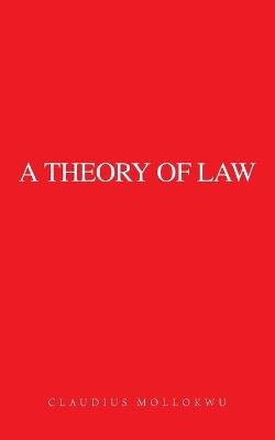 A Theory of Law - Claudius Mollokwu - cover