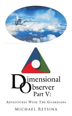 Dimensional Observer Part V: Adventures with the Guardians - Michael Retsina - cover