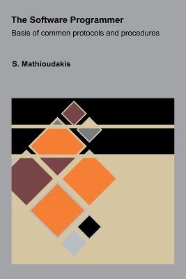 The Software Programmer: Basis of common protocols and procedures - S Mathioudakis - cover