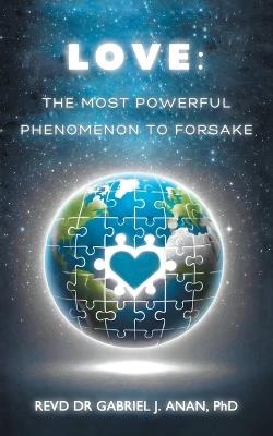 Love: The Most Powerful Phenomenon to Forsake - Revd Gabriel J Anan - cover