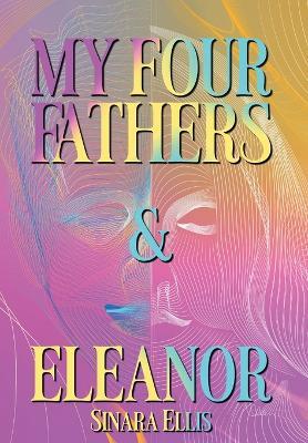 My Four Fathers & Eleanor - Sinara Ellis - cover