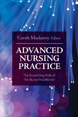Advanced Nursing Practice: The Expanding Role of the Nurse Practitioner - Carole Mackavey - cover