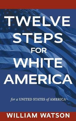 Twelve Steps for White America: For a United States of America - William Watson - cover