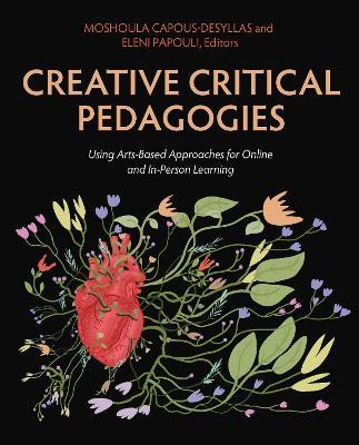 Creative Critical Pedagogies: Using Arts-Based Approaches for Online and In-Person Learning - Moshoula Capous-Desyllas,Eleni Papouli - cover
