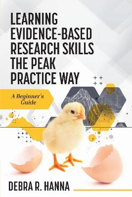Learning Evidence-Based Research Skills the Peak Practice Way: A Beginner's Guide - Debra R. Hanna - cover