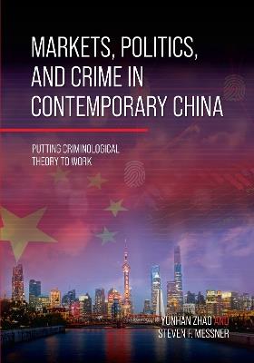 Markets, Politics, and Crime in Contemporary China: Putting Criminological Theory to Work - Yunhan Zhao,Steven F. Messner - cover