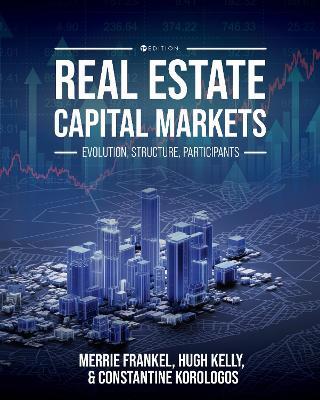 Real Estate Capital Markets: Evolution, Structure, Participants - Merrie S. Frankel,Hugh Kelly,Constantine Korologos - cover