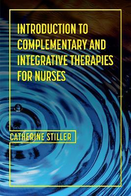 Introduction to Complementary and Integrative Therapies for Nurses - Cate Stiller - cover