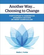 Another Way...Choosing to Change: Participant's Handbook - Women's Edition, 26 Week Curriculum