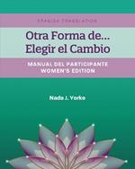 Otra Forma de...Elegir el Cambio: Manual Del Participante - Women's Edition (Spanish Translation)