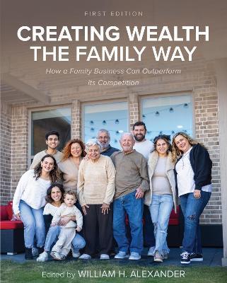 Creating Wealth the Family Way: How a Family Business Can Outperform Its Competition - cover