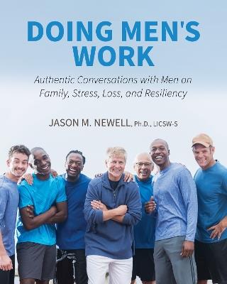 Doing Men's Work: Authentic Conversations with Men on Family, Stress, Loss, and Resiliency - Jason Newell - cover