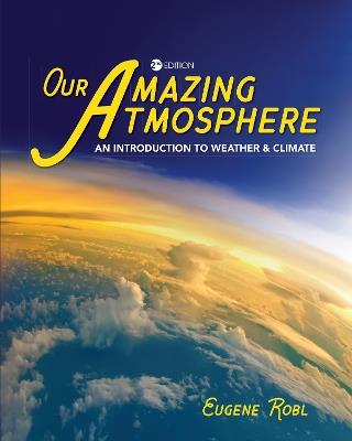 Our Amazing Atmosphere: An Introduction to Weather and Climate - Eugene Robl - cover