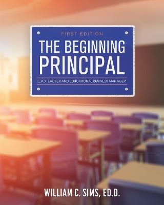 The Beginning Principal: Lead Teacher and Educational Business Manager - William Sims - cover