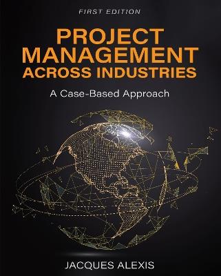 Project Management Across Industries: A Case-Based Approach - Jacques Alexis - cover