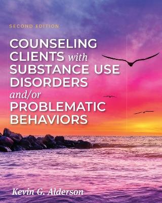 Counseling Clients with Substance Use Disorders and/or Problematic Behaviors - Kevin Alderson - cover