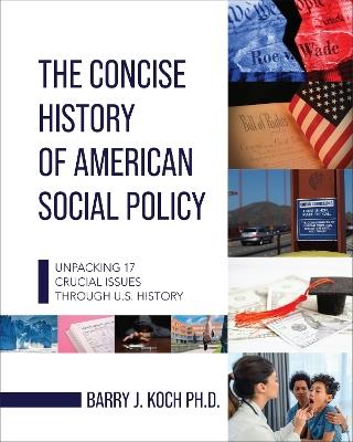 The Concise History of American Social Policy: Unpacking 17 Crucial Issues Through U.S. History - Barry J. Koch - cover