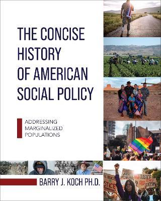 The Concise History of American Social Policy: Addressing Marginalized Populations - Barry J. Koch - cover