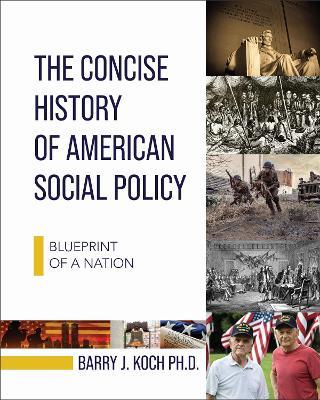 The Concise History of American Social Policy: Blueprint of a Nation - Barry J. Koch - cover