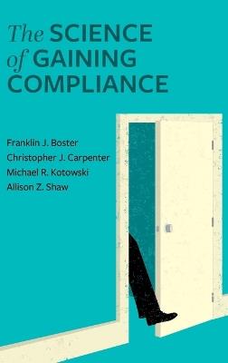 Science of Gaining Compliance - Franklin J Boster,Michael Kotowski,Christopher J Carpenter - cover