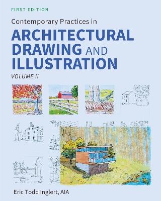 Contemporary Practices in Architectural Drawing and Illustration: Volume II - Eric Todd Inglert - cover