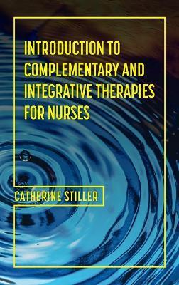 Introduction to Complementary and Integrative Therapies for Nurses - Cate Stiller - cover