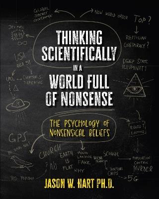 Thinking Scientifically in a World Full of Nonsense: The Psychology of Nonsensical Beliefs - Jason W. Hart - cover