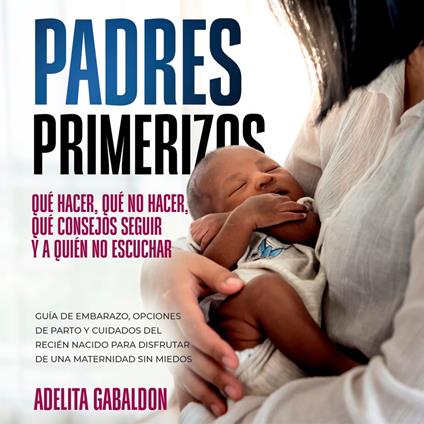 Padres primerizos: qué hacer, qué no hacer, qué consejos seguir y a quién no escuchar