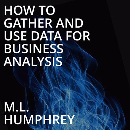 How To Gather And Use Data For Business Analysis