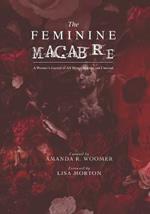 The Feminine Macabre Volume IV: A Woman's Journal of All Things Strange and Unusual
