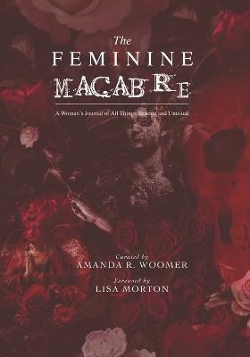The Feminine Macabre Volume IV: A Woman's Journal of All Things Strange and Unusual - Amanda R Woomer - cover