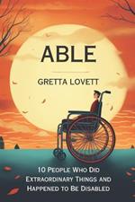 Able: 10 Stories About People Who Did Extraordinary Things and Happened to be Disabled