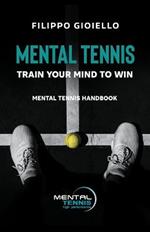 Mental Tennis: Train Your Mind to Win - Mental Tennis Handbook