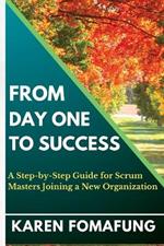 From Day One to Success: A Step-by-Step Guide for Scrum Masters Joining a New Organization