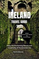 Ireland Travel Guide 2023: Enjoy the Enchanting Beauty and Hospitality of the Emerald Isle.