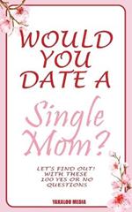 Would you Date a Single Mom? Let's find out! With These 100 Yes Or No Questions