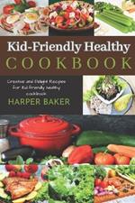 Kid-Friendly Healthy Cookbook: Creative and Delight Recipes for Kid-Friendly Healthy Cookbook