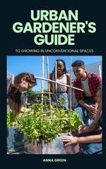 Urban gardener's guide to growing in unconventional spaces