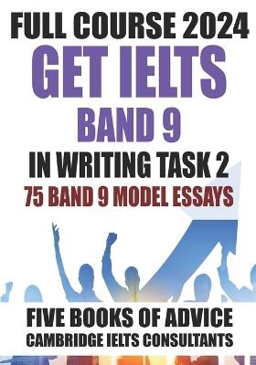 GET IELTS BAND 9 - Our Full Course of 5 Books - With 75 Model Essays: IELTS Writing Practice 2023 - Cambridge Ielts Consultants - cover