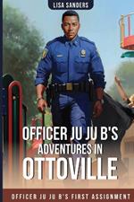 Officer Ju Ju B's Adventures in OttoVille: Officer Ju Ju B's first Assignment