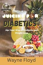 Juicing for Diabetics: Sip Your Way to Wellness and Weight Loss
