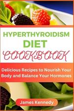 Hyperthyroidism Diet Cookbook: Delicious Recipes to Nourish Your Body and Balance Your Hormones