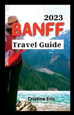 Banff Travel Guide 2023: The Complete Pocket Guide to Exploring Banff's Heartland (with maps)