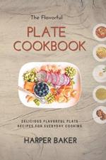 The Flavorful Plate Cookbook: Delicious Flavorful Plate Recipes for Everyday Cooking