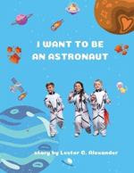 I Want To be an Astronaut: (Outer Space Adventures of a Kid Astronaut―Ages 4-8)