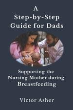 A Step-by-Step Guide for Dads: Supporting the Nursing Mother during Breastfeeding