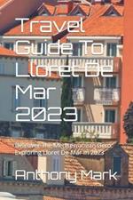 Travel Guide To Lloret De Mar 2023: Discover The Mediterranean Gem: Exploring Lloret De Mar In 2023