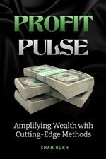 Profit Pulse: Amplifying Wealth with Cutting-Edge Methods
