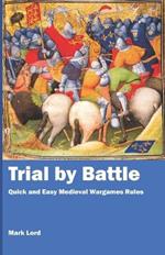 Trial by Battle: Quick and Easy Medieval Wargames Rules