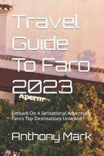 Travel Guide To Faro 2023: Embark On A Sensational Adventure: Faro's Top Destinations Unveiled